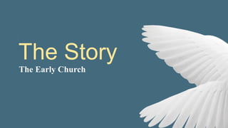 The Story
The Early Church
 