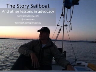 The Story Sailboat

And other lessons in advocacy
www.pcsweeney.com
@pcsweeney
Facebook.com/pcsweeney

 
