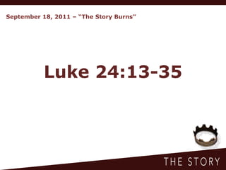 September 18, 2011 – “The Story Burns”




           Luke 24:13-35
 