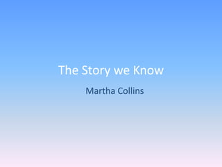 The Story we Know
Martha Collins
 