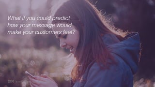 © 2017 International Business Machines Corporation
Watson Marketing
What if you could predict
how your message would
make ...