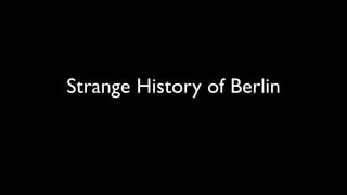 Strange History of Berlin
 