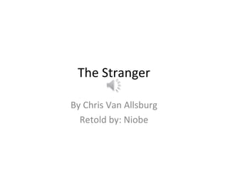 The Stranger
By Chris Van Allsburg
Retold by: Niobe

 