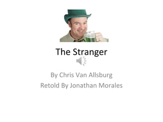 The Stranger
By Chris Van Allsburg
Retold By Jonathan Morales

 