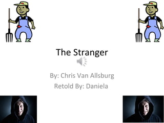 The Stranger
By: Chris Van Allsburg
Retold By: Daniela

 