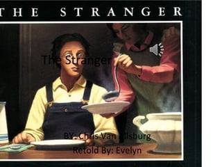 The Stranger

BY: Chris Van Allsburg
Retold By: Evelyn

 