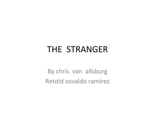 THE STRANGER
By chris van allsburg
Retold osvaldo ramirez

 