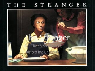 The Stranger
By: Chris Van Allsburg
Retold by: Christian

 