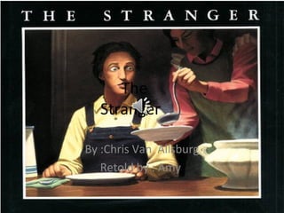 The
Stranger
By :Chris Van Allsburg
Retold by : Amy

 