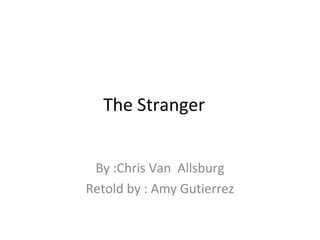 The Stranger
By :Chris Van Allsburg
Retold by : Amy Gutierrez

 