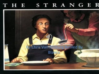 The Stranger
By Chris Van Allsburg Retiled By
Blanca

 