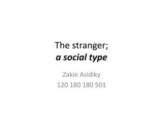 The stranger;
a social type
Zakie Asidiky
120 180 180 501

 