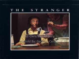 The Stranger
By: Chris Van All burg
Retold By: Gerardo Cerda

 