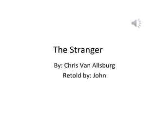 The Stranger
By: Chris Van Allsburg
Retold by: John

 