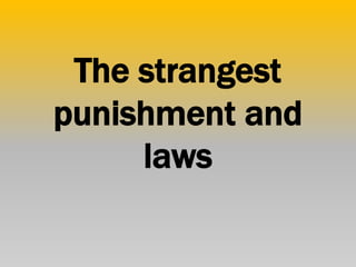 The strangest
punishment and
laws
 
