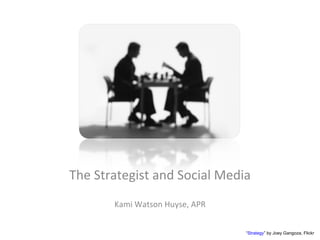 The Strategist and Social Media Kami Watson Huyse, APR “ Strategy ” by Joey Gangoza, Flickr 