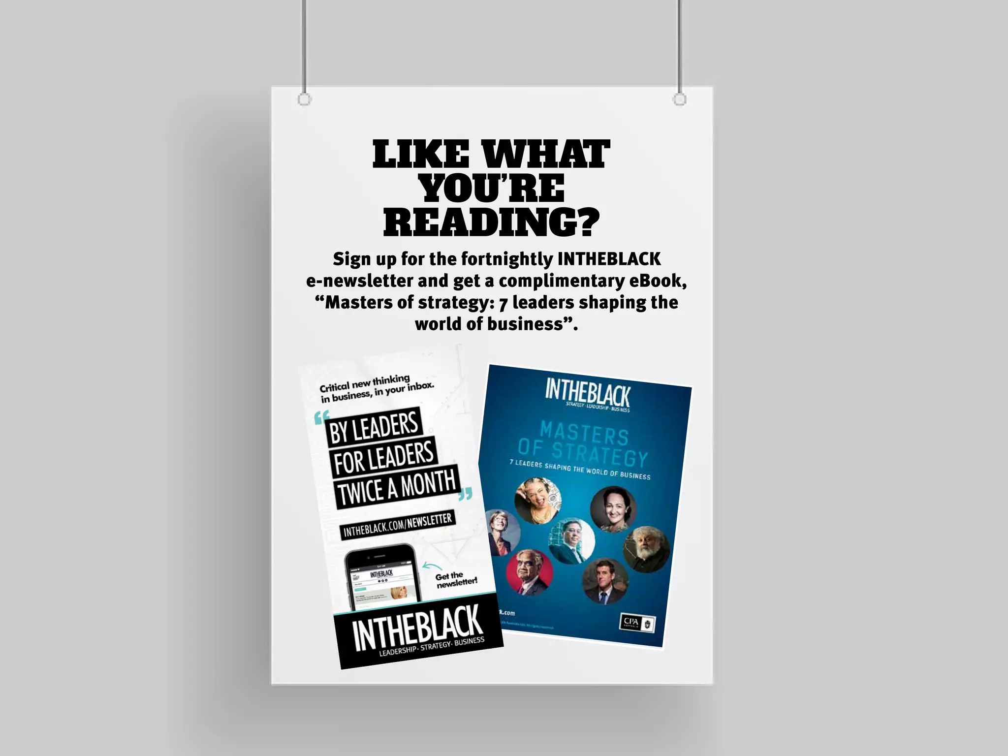 LIKE WHAT
YOU’RE
READING?
Sign up for the fortnightly INTHEBLACK
e-newsletter and get a complimentary eBook,
“Masters of strategy: 7 leaders shaping the
world of business”.
 