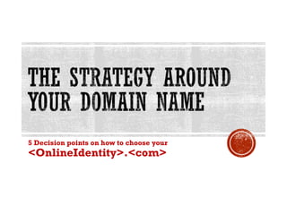 5 Decision points on how to choose your
<OnlineIdentity>.<com>
 