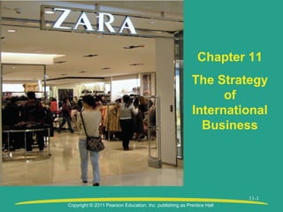 Copyright © 2011 Pearson Education, Inc. publishing as Prentice Hall
11-1
Chapter 11
The Strategy
of
International
Business
 