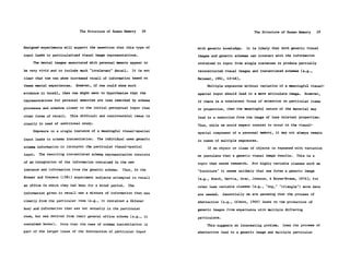 The Structure of Human Memory     28                                   The Structure of Human Memory     29


designed experiments will support the assertion that this type of     with generic knowledge.    It is likely that both generic visual
input leads to particularized visual image representations.           images and generic schemas can interact with the information
     The mental images associated with personal memory appear to      contained in input from single instances to produce partially

be very vivid and to include much "irrelevant" detail.    It is not   reconstructed visual images and instantiated schemas (e.g.,

clear that one can show increased recall of information based on      Neisser, 1981, 43-48).
these mental experiences.   However, if one could show such                Multiple exposures without variation of a meaningful visual-

evidence in recall, then one might want to hypothesize that the       spatial input should lead to a more articulate image.    However,
representations for personal memories are less reworked by schema     if there is a consistent focus of attention on particular items
processes and somehow closer to the initial perceptual input than     or properties, then the meaningful nature of the material may
other forms of recall.   This difficult and controversial issue is    lead to a reduction from the image of less relevant properties.
clearly in need of additional study.                                  Thus, while we would expect context to occur in the visual-
     Exposure to a single instance of a meaningful visual-spatial     spatial component of a personal memory, it may not always remain
input leads to schema instantiation.   The individual uses generic    in cases of multiple exposures.
schema information to interpret the particular visual-spatial              If an object or class of objects is repeated with variation
input.   The resulting instantiated schema representation consists    we postulate that a generic visual image results.   This is a
of an integration of the information contained in the new             topic that needs research.    For highly variable classes such as
instance and information from the generic schema.   Thus, in the      "furniture" it seems unlikely that one forms a generic image
Brewer and Treyens (1981) experiment subjects attempted to recall     (e.g., Rosch, Mervis, Gray, Johnson, & Boyes-Braem, 1976); for
an office in which they had been for a brief period.     The          other less variable classes (e.g., "dog," "triangle") more data
information given in recall was a mixture of information that was     are needed.    Essentially we are assuming that the process of
clearly from the particular room (e.g., it contained a Skinner        abstraction (e.g., Gibson, 1969) leads to the production of
box) and information that was not actually in the particular          generic images from experience with multiple differing
room, but was derived from their general office schema (e.g., it      particulars.
contained books).   Note that the case of schema instantiation is          This suggests an interesting problem. Does the process of
part of the larger issue of the interaction of particular input       abstraction lead to a generic image and multiple particular
 