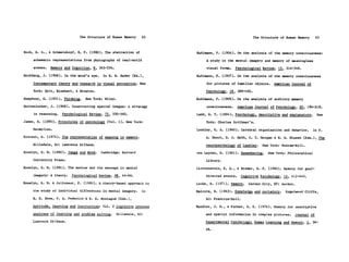 The Structure of Human Memory     62                                   The Structure of Human Memory     63


Hoch, H. S., & Schmelzkopf, K. F. (1980). The abstraction of         Kuhlmann, F. (1906). On the analysis of the memory consciousness:
     schematic representations from photographs of real-world             A study in the mental imagery and memory of meaningless

     scenes.   Memory and Cognition, 8, 543-554.                          visual forms.    Psychological Review, 13, 316-348.

Hochberg, J. (1968). In the mind's eye.    In R. N. Haber (Ed.),     Kuhlmann, F. (1907). On the analysis of the memory consciousness

     Contemporary theory and research in visual perception. New           for pictures of familiar objects.    American Journal of

     York: Holt, Rinehart, & Winston.                                     Psychology, 18, 389-420.

Humphrey, G. (1951). Thinking.   New York: Wiley.                    Kuhlmann, F. (1909). On the analysis of auditory memory

Huttenlocher, J. (1968). Constructing spatial images: A strategy          consciousness.     American Journal of Psychology, 20, 194-218.
     in reasoning.   Psychological Review, 75, 550-560.              Ladd, G. T. (1894). Psychology, descriptive and explanatory.       New

James, W. (1890). Principles of psychology (Vol. 1). New York:            York: Charles Scribner's.

     Macmillan.                                                      Lashley, K. S. (1960). Cerebral organization and behavior.       In F.

Kintsch, W. (1974). The representation of meaning in memory.              A. Beach, D. 0. Hebb, C. T. Morgan & H. W. Nissen (Eds.), The

     Hillsdale, NJ: Lawrence Erlbaum.                                     neuropsychology of Lashley.    New York: McGraw-Hill.

Kosslyn, S. M. (1980). Image and mind.    Cambridge: Harvard         von Leyden, W. (1961). Remembering.    New York: Philosophical
     University Press.                                                    Library.

Kosslyn, S. M. (1981). The medium and the message in mental          Lichtenstein, E. H., & Brewer, W. F. (1980). Memory for goal-
     imagery: A theory.   Psychological Review, 88, 46-66.                directed events.    Cognitive Psychology, 12, 412-445.

Kosslyn, S. M. & Jolicoeur, P. (1980). A theory-based approach to    Locke, D. (1971). Memory.    Garden City, NY: Anchor.

     the study of individual differences in mental imagery.     In   Malcolm, N. (1963). Knowledge and certainty.    Engelwood Cliffs,
     R. E. Snow, P. A. Federico & W. E. Montague (Eds.),                  NJ:   Prentice-Hall.

     Aptitude, learning and instruction: Vol. 2 Cognitive process    Mandler, J. M., & Parker, R. E. (1976). Memory for descriptive

     analyses of learning and problem solving.     Hillsdale, NJ:         and spatial information in complex pictures.    Journal of

     Lawrence Erlbaum.                                                    Experimental Psychology: Human Learning and Memory, 2, 38-

                                                                          48.
 