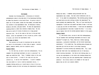 The Structure of Human Memory         4                                   The Structure of Human Memory   5



                            The Episode                                behind the table.     I remember being surprised that the

    Consider the following event:      A University of Illinois        experimenter was a woman.     She had a white laboratory coat on,

undergraduate comes in the side door of the Psychology Building.       etc."     If we asked the undergraduate, "Was anything going through

He takes the elevator to the fourth floor.     He pulls a slip of      your mind while you were telling us about the experiment?" he

paper out of his pocket, checks the room number, and walks down        would probably say something like:     "Yes, as I was recalling the

the corridor to the experimental room. He hesitates a minute,          information I could see in my mind's eye much of what I told you.

knocks on the door, and goes inside.      He sees the experimenter     I could see the door on Sixth Street.    I could see the expression

standing behind a table that contains a memory drum.     He sits       on the experimenter's face when I opened the door."     It is this

down and is given 20 trials of practice on a long paired-              type of memory that will be called personal memory in this paper.

associate list.   One of the items on the list is the pair DAX-        Semantic Memory

FRIGID.   After the experiment is over, he gets up, gives a sigh               If, some months later, we were to ask this undergraduate,

of relief, and leaves the experimental room.                           "Do you remember what psychology experiments you were in last

Three Types of Memory                                                  semester?" he might say, "Sure, there was a verbal learning

     This episode can be used to illustrate how the same event         experiment, a perception experiment, and two social psychology

can lead to the development of three forms of memory:      personal    experiments."     If we asked him, "Was anything going through your

memory, semantic memory, and rote linguistic skill.                    mind when you told me you were in the verbal learning

Personal Memory                                                        experiment?" he would probably say something like:     "No, I just

     If, the next day, we were to ask this undergraduate, "Do you      know that there were four experiments and one of them was a

remember the psychology experiment you were in yesterday?" he          verbal learning experiment.     Now that we are talking about it, I

might say something like:   "Sure, I remember coming in the side       can see the experimenter in her white coat standing behind the

door on Sixth Street.   I turned to the right and took the             table, but nothing like that was happening when I answered your

elevator up.   It was my first experiment.     I couldn't remember     question."    His initial recall is an example of the type of

the room number so I had to check my experiment notice.      I         memory that we will call semantic memory.

remember feeling nervous as I stood there in front of the door.

I remember opening the door and seeing the experimenter standing
 