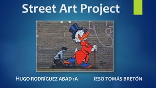 Street Art Project
HUGO RODRÍGUEZ ABAD 1A IESO TOMÁS BRETÓN
 