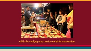 while the cooking man carries out his demonstration.
 