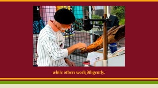 while others work diligently.
 