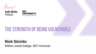 The strength of being vulnerable
Nick Gicinto
William Jewell College, SET University
 