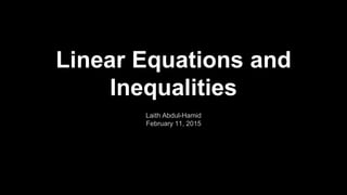 Linear Equations and
Inequalities
Laith Abdul-Hamid
February 11, 2015
 