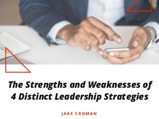 The Strengths and Weaknesses of
4 Distinct Leadership Strategies
J A K E C R O M A N
 