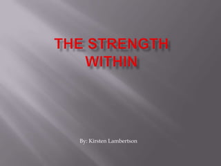 The Strength Within By: Kirsten Lambertson 
