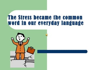 The Stress became the common word in our everyday language   