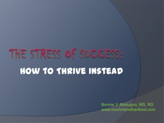 How to Thrive Instead


                Bonnie Y. Modugno, MS, RD
                www.muchmorethanfood.com
 