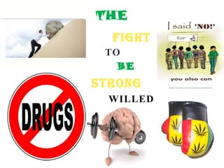 TO
BE
STRONG
WILLED
FIGHT
THE
 