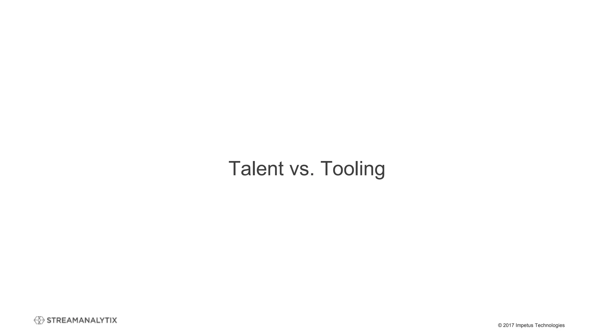 © 2017 Impetus Technologies
Talent vs. Tooling
 