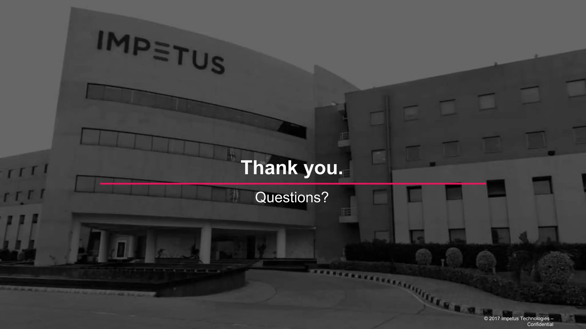 © 2017 Impetus Technologies
Thank you.
Questions?
© 2017 Impetus Technologies –
Confidential
 