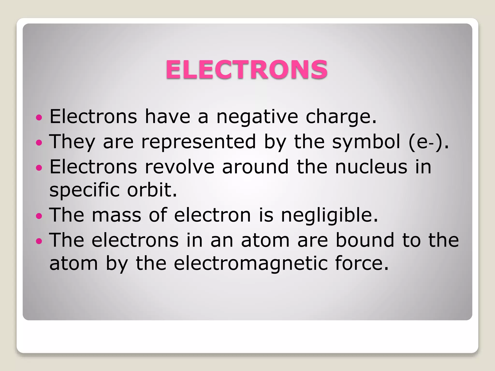 NEILS BOHR’S ATOMIC MODEL
Electrons
Orbit
Nucleus
 