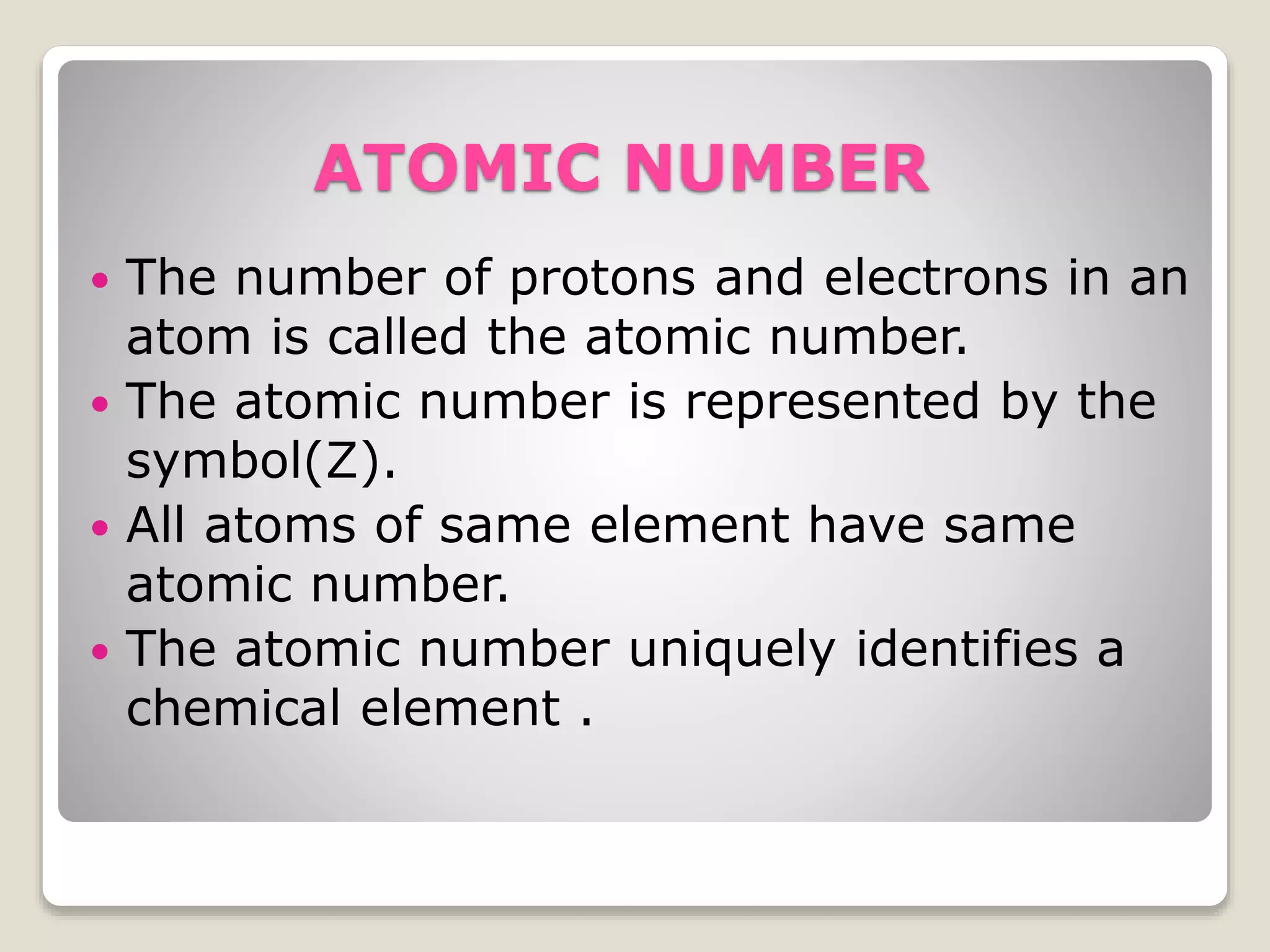 ELECTRONS
 Electrons have a negative charge.
 They are represented by the symbol (e-).
 Electrons revolve around the nucleus in
specific orbit.
 The mass of electron is negligible.
 The electrons in an atom are bound to the
atom by the electromagnetic force.
 