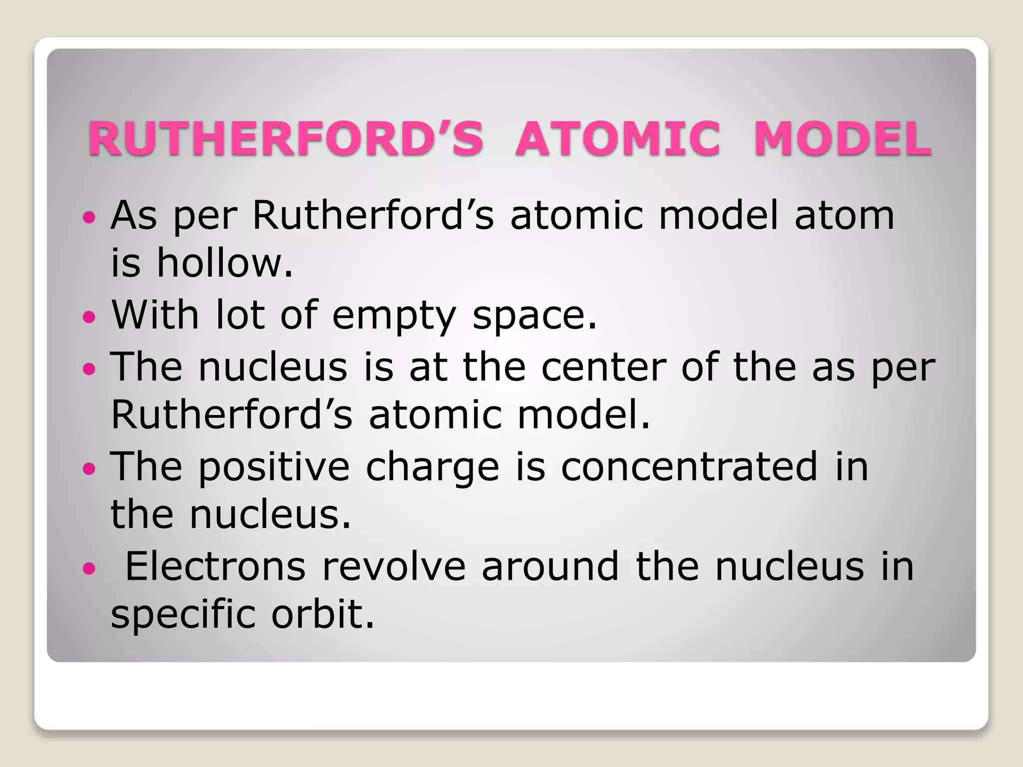 THOMSON’S ATOMIC MODEL
Spherical cloud of
positive charge
Electrons
 