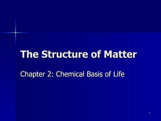 The Structure of Matter Chapter 2: Chemical Basis of Life 