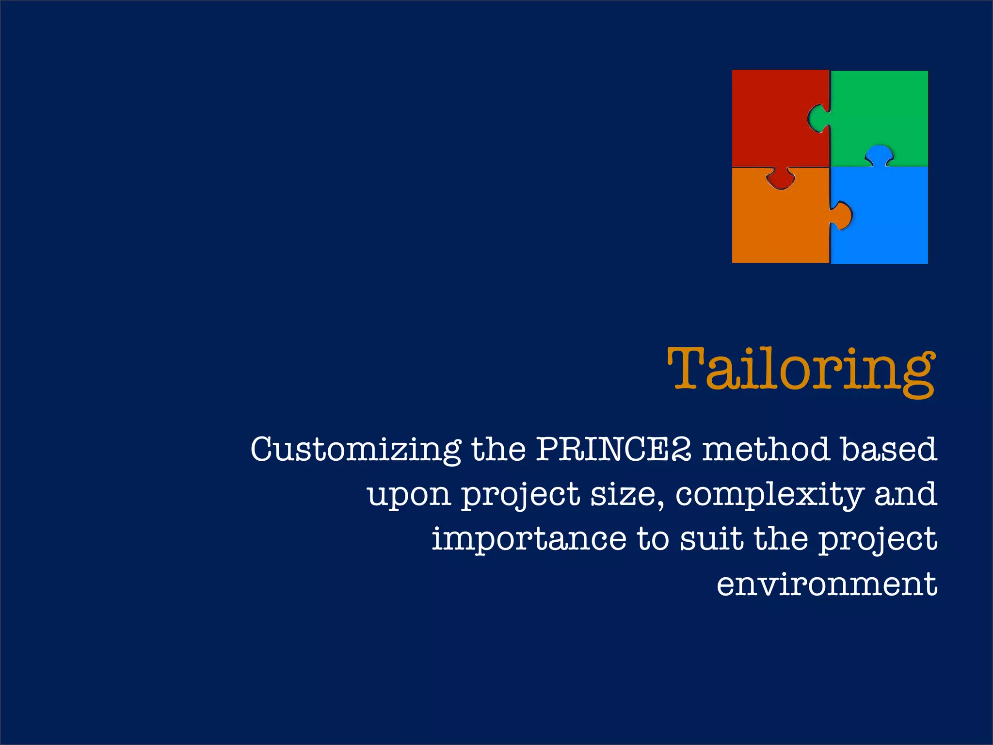 Tailoring
Customizing the PRINCE2 method based
upon project size, complexity and
importance to suit the project
environment

www.projectingIT.com

18

The structure of PRINCE2

 