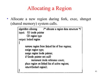 41
Allocating a Region
• Allocate a new region during fork, exec, shmget
(shared memory) system calls.
 