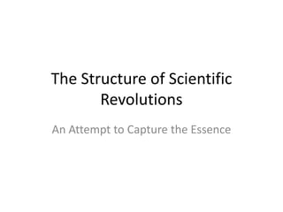The Structure of Scientific
       Revolutions
An Attempt to Capture the Essence
 