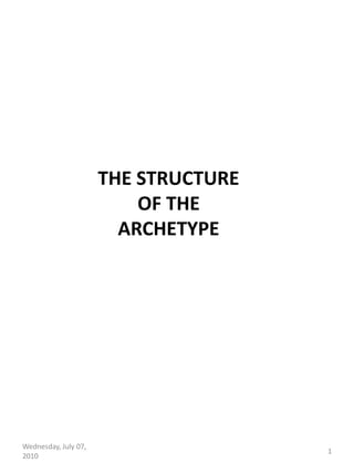 THE STRUCTURE
                          OF THE
                        ARCHETYPE




Wednesday, July 07,
                                      1
2010
 