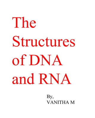 The
Structures
of DNA
and RNA
By,
VANITHA M
 