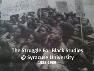 The Struggle For Black Studies
@ Syracuse University
1988-1989
 
