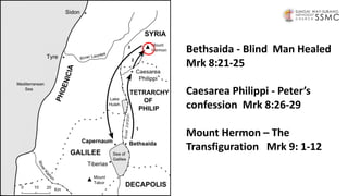 Bethsaida - Blind Man Healed
Mrk 8:21-25
Caesarea Philippi - Peter’s
confession Mrk 8:26-29
Mount Hermon – The
Transfiguration Mrk 9: 1-12
 
