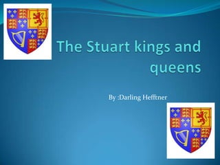 The Stuart kings and queens By :Darling Hefftner 